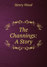 The Channings: A Story