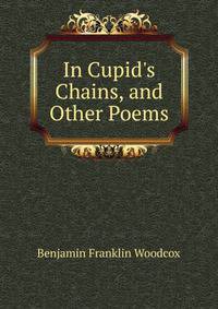 In Cupid's Chains, and Other Poems