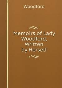Memoirs of Lady Woodford, Written by Herself