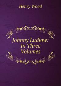 Johnny Ludlow: In Three Volumes