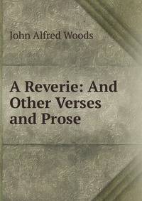 A Reverie: And Other Verses and Prose