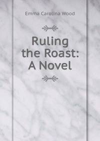 Ruling the Roast: A Novel