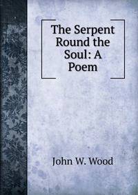 The Serpent Round the Soul: A Poem