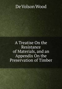 A Treatise On the Resistance of Materials, and an Appendix On the Preservation of Timber