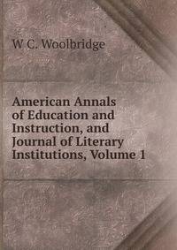 American Annals of Education and Instruction, and Journal of Literary Institutions, Volume 1