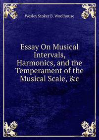 Essay On Musical Intervals, Harmonics, and the Temperament of the Musical Scale, &amp;c