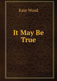 It May Be True