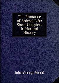 The Romance of Animal Life: Short Chapters in Natural History