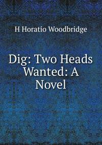 Dig: Two Heads Wanted: A Novel