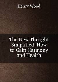 The New Thought Simplified: How to Gain Harmony and Health