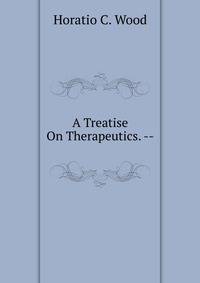 A Treatise On Therapeutics. --