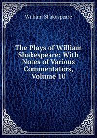 The Plays of William Shakespeare: With Notes of Various Commentators, Volume 10
