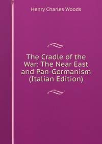 The Cradle of the War: The Near East and Pan-Germanism (Italian Edition)