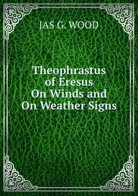 Theophrastus of Eresus On Winds and On Weather Signs.