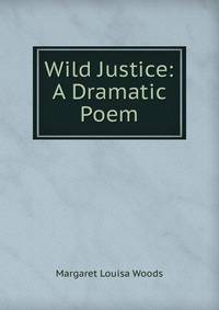 Wild Justice: A Dramatic Poem