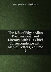 The Life of Edgar Allan Poe: Personal and Literary, with His Chief Correspondence with Men of Letters, Volume 2