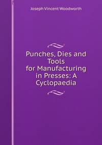 Punches, Dies and Tools for Manufacturing in Presses: A Cyclopaedia
