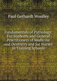 Fundamentals of Pathology: For Students and General Practitioners of Medicine and Dentistry and for Nurses in Training Schools