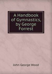 A Handbook of Gymnastics, by George Forrest