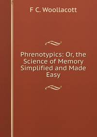 Phrenotypics: Or, the Science of Memory Simplified and Made Easy