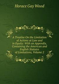 A Treatise On the Limitation of Actions at Law and in Equity: With an Appendix, Containing the American and English Statutes of Limitations, Volume 2
