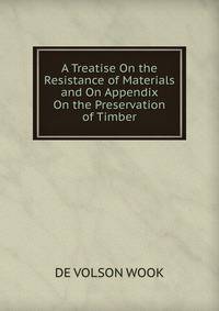 A Treatise On the Resistance of Materials and On Appendix On the Preservation of Timber