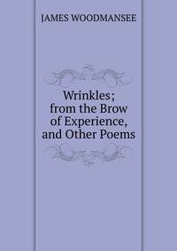 Wrinkles; from the Brow of Experience, and Other Poems.