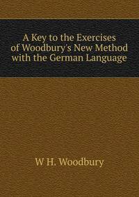 A Key to the Exercises of Woodbury's New Method with the German Language