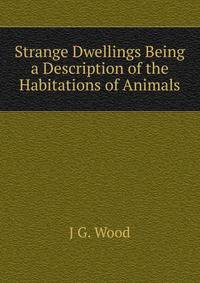 Strange Dwellings Being a Description of the Habitations of Animals