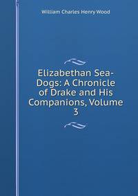 Elizabethan Sea-Dogs: A Chronicle of Drake and His Companions, Volume 3