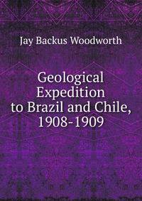 Geological Expedition to Brazil and Chile, 1908-1909