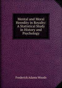 Mental and Moral Heredity in Royalty: A Statistical Study in History and Psychology