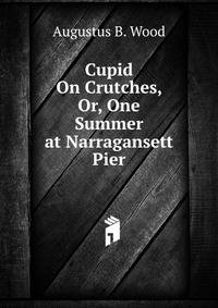 Cupid On Crutches, Or, One Summer at Narragansett Pier