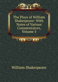 The Plays of William Shakespeare: With Notes of Various Commentators, Volume 5