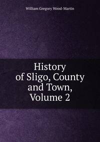 History of Sligo, County and Town, Volume 2