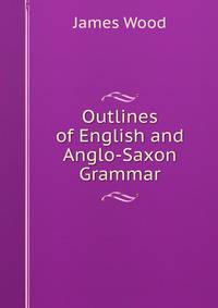 Outlines of English and Anglo-Saxon Grammar