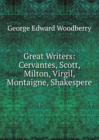 Great Writers: Cervantes, Scott, Milton, Virgil, Montaigne, Shakespere