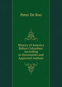 History of America Before Columbus: According to Documents and Approved Authors