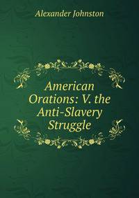 American Orations: V. the Anti-Slavery Struggle