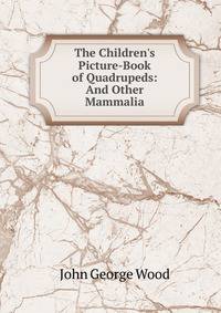 The Children's Picture-Book of Quadrupeds: And Other Mammalia