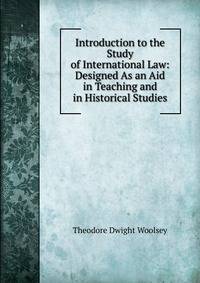Introduction to the Study of International Law: Designed As an Aid in Teaching and in Historical Studies