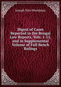 Digest of Cases Reported in the Bengal Law Reports, Vols. 1-15, and in Supplemental Volume of Full Bench Rulings