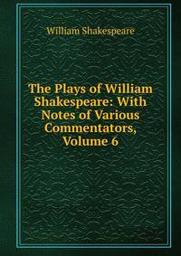 The Plays of William Shakespeare: With Notes of Various Commentators, Volume 6