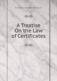 A Treatise On the Law of Certificates