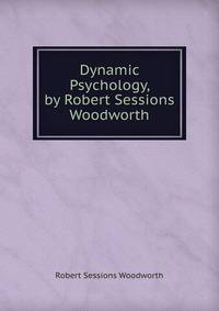Dynamic Psychology, by Robert Sessions Woodworth