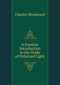 A Familiar Introduction to the Study of Polarized Light