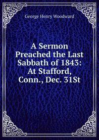 A Sermon Preached the Last Sabbath of 1843: At Stafford, Conn., Dec. 31St