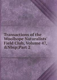 Transactions of the Woolhope Naturalists' Field Club, Volume 47,&amp;Nbsp;Part 2