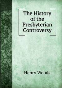 The History of the Presbyterian Controversy