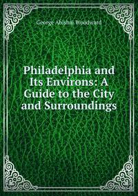 Philadelphia and Its Environs: A Guide to the City and Surroundings
